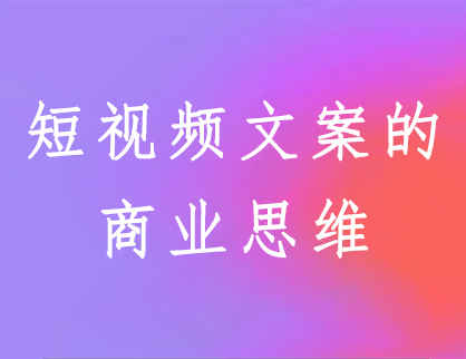 短視頻文(wén)案的商(shāng)業思維